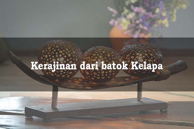 Kerajinan Dari Batok Kelapa