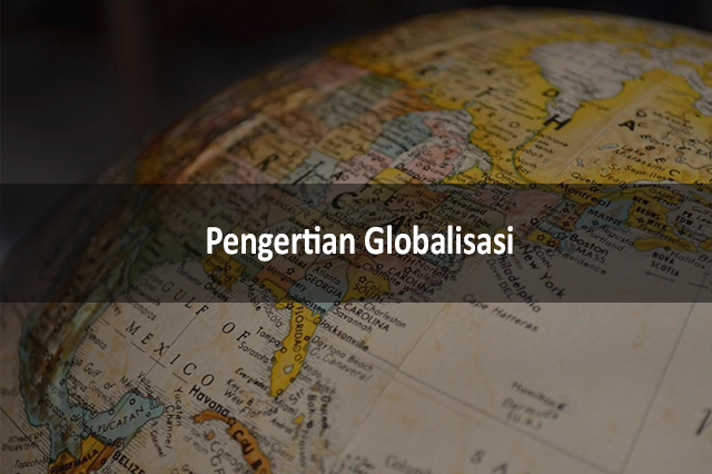 Pengertian GLOBALISASI Adalah: Sejarah, Teori, Dampak & Contohnya