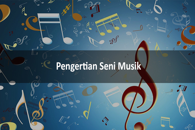 Pengertian SENI MUSIK Adalah: Sejarah, Fungsi, Unsur Unsur & Contoh