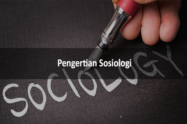 Pengertian SOSIOLOGI Adalah: Sejarah, Fungsi, Ciri Ciri Dan Contohnya